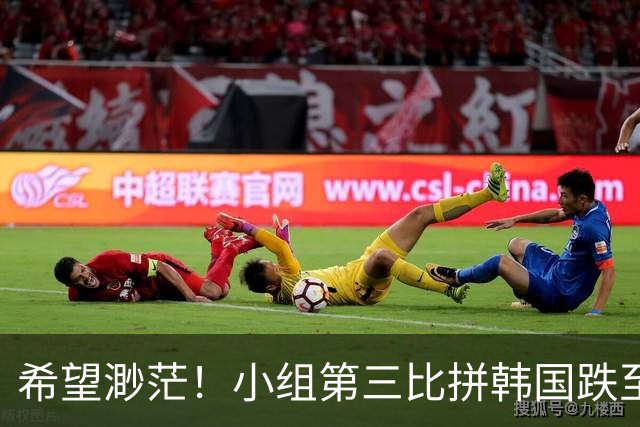 希望渺茫！小组第三比拼韩国跌至第8 想晋级需满足多个条件