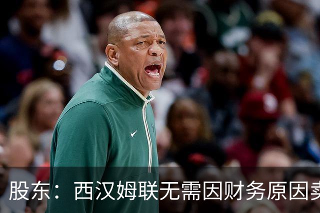 股东：西汉姆联无需因财务原因卖核心球员，要以最快速度重返英超